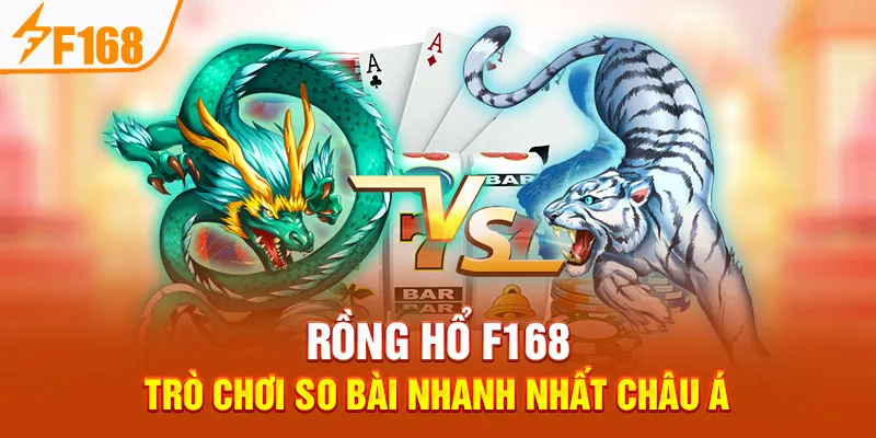 Rồng Hổ F168 – Trò Chơi So Bài Nhanh Nhất Châu Á